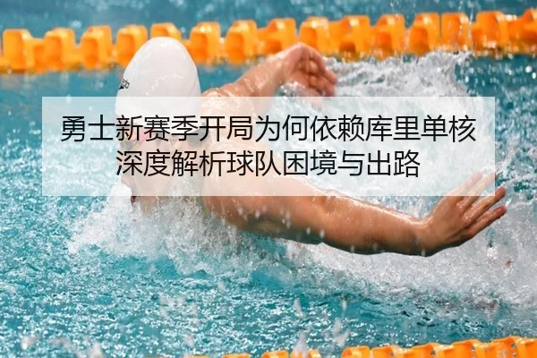 勇士新赛季开局为何依赖库里单核 深度解析球队困境与出路